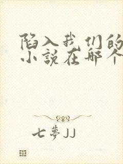 陷入我们的热恋小说在哪个软件看