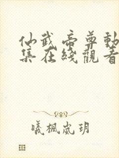 仙武帝尊动漫全集在线观看完整版高清