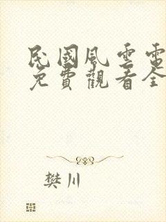 民国风云电视剧免费观看全集剧情