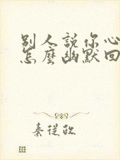 别人说你心情好怎么幽默回复