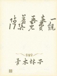 站着再来一次第17集免费观看