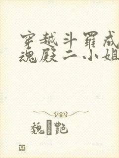 穿越斗罗成为武魂殿二小姐的小说