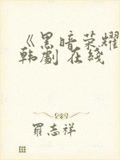 《黑暗荣耀》 韩剧 在线