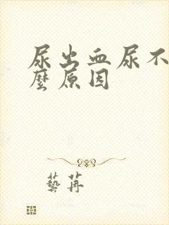 尿出血尿不尽什么原因