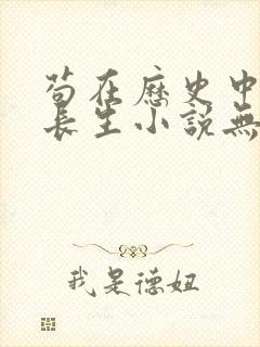 苟在历史中修炼长生小说无弹窗最新章节封面