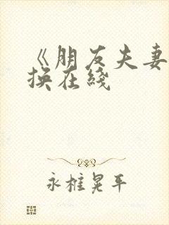 《朋友夫妻:交换在线