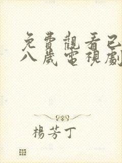 免费观看已满十八岁电视剧高清版动漫