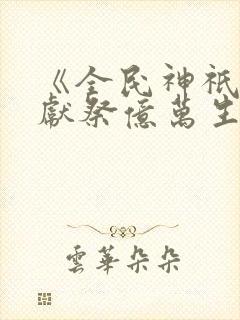 《全民神祇:我献祭亿万生灵成神