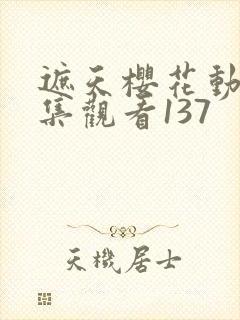 遮天樱花动漫全集观看137