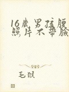 16岁男孩腹肌照片不带脸