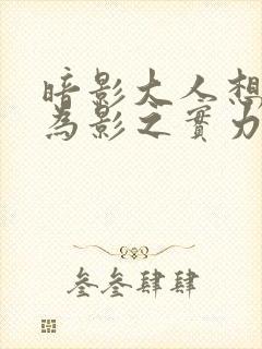 暗影大人想要成为影之实力者16集