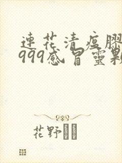 连花清瘟胶囊和999感冒灵颗粒能一起吃吗