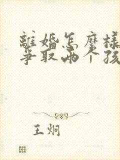 离婚怎么样才能争取两个孩子的抚养权