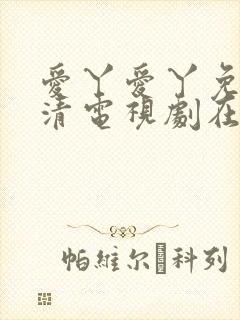 爱丫爱丫免费高清电视剧在线播放