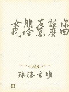 女朋友说你喜欢我啥怎么回复