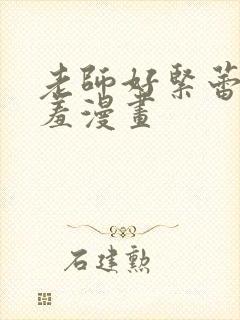 老师好紧蕾丝羞羞漫画