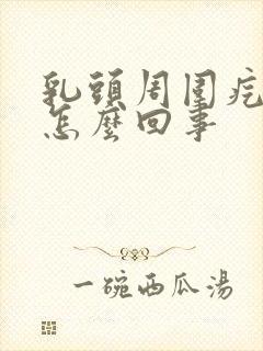 乳头周围疙瘩是怎么回事