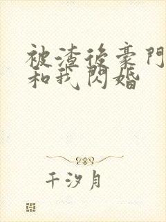 被渣后豪门大佬和我闪婚