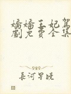 娇娇王妃驾到短剧免费全集