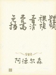 免费看裸体无遮挡高清视频