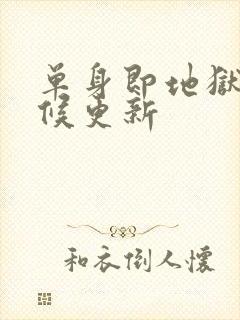 单身即地狱啥时候更新