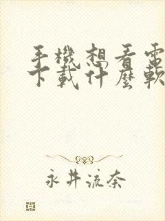 手机想看电视剧下载什么软件