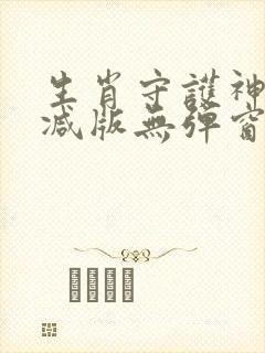 生肖守护神未删减版无弹窗笔趣阁