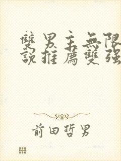 双男主无限流小说推荐双强