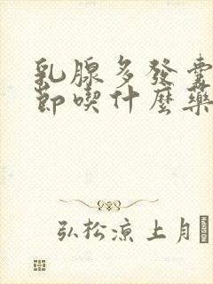 乳腺多发囊性结节吃什么药能够治理好封面