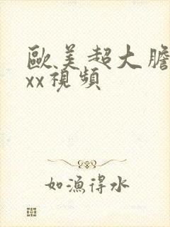 欧美超大胆裸体xx视频