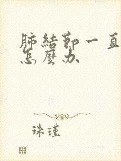 肺结节一直干咳怎么办