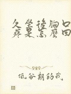 久坐后胸口中间疼是怎么回事