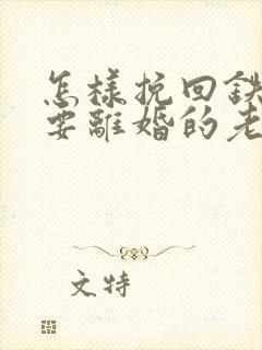 怎样挽回铁了心要离婚的老婆