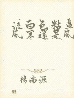 流白色粘鼻涕是风寒还是风热