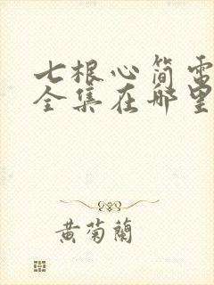 七根心简电视剧全集在哪里看