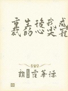 重生后我成了总裁的心尖宠