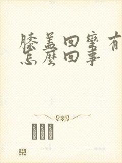 膝盖回弯有响声怎么回事