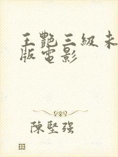 王艳三级未删减版电影