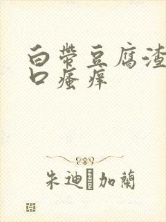 白带豆腐渣阴道口瘙痒