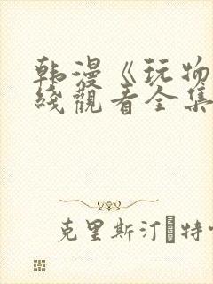 韩漫《玩物》在线观看全集免费