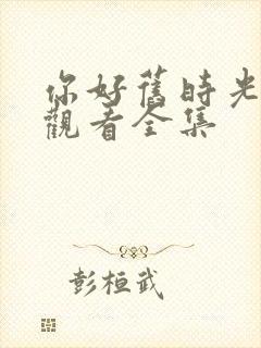 你好旧时光免费观看全集