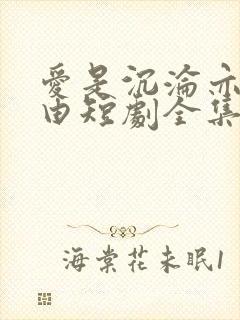 爱是沉沦亦是自由短剧全集大结局