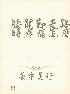 膝关节走路弯曲时疼痛怎么回事