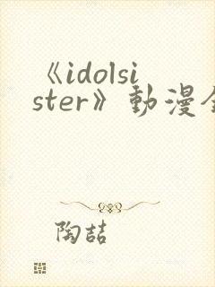 《idolsister》动漫全集免费播放