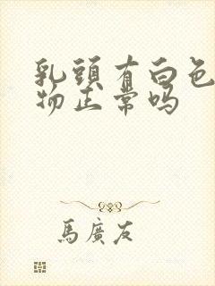 乳头有白色分泌物正常吗