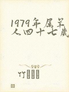 1979年属羊人四十七岁后命运