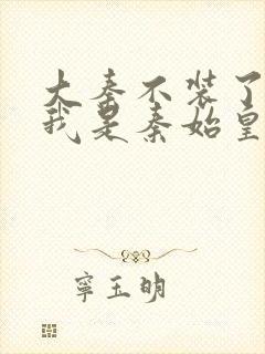 大秦不装了你爹我是秦始皇全文免费看封面