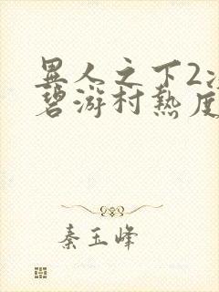 异人之下2决战碧游村热度