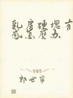 乳房硬块有疼痛感怎么办