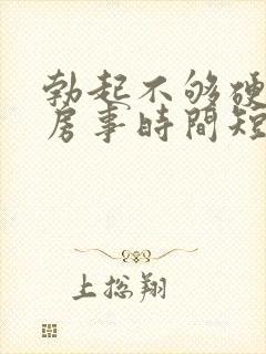 勃起不够硬导致房事时间短怎么办